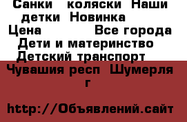 Санки - коляски “Наши детки“ Новинка 2017 › Цена ­ 4 090 - Все города Дети и материнство » Детский транспорт   . Чувашия респ.,Шумерля г.
